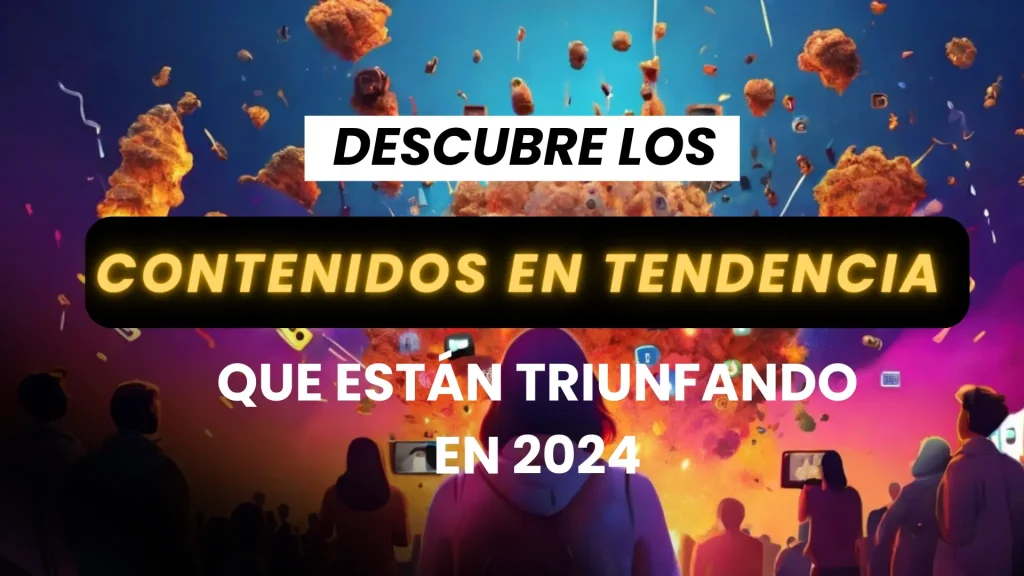 Contenidos en Tendencia: Lo Que Está Triunfando en 2024