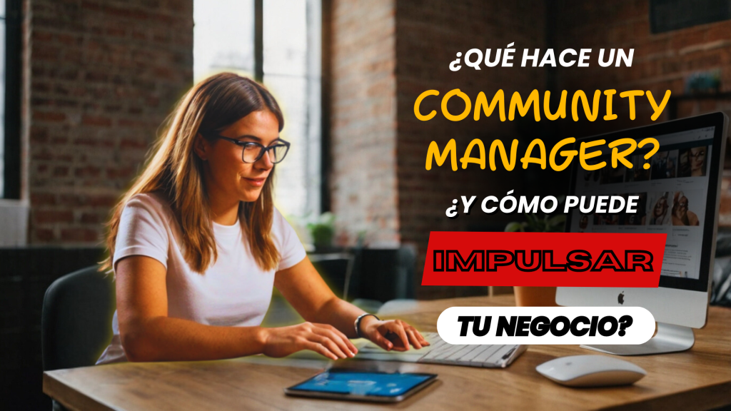 ¿Qué Hace un Community Manager y Cómo Puede Impulsar tu Negocio?